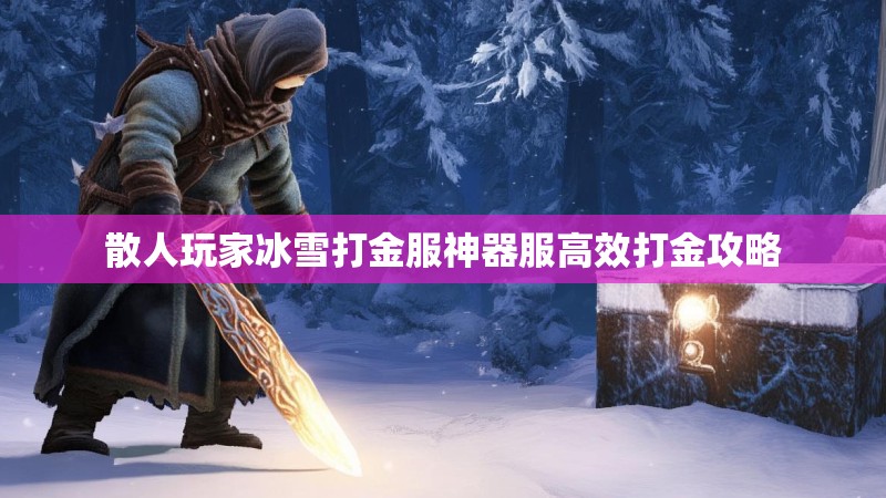 散人玩家冰雪打金服神器服高效打金攻略