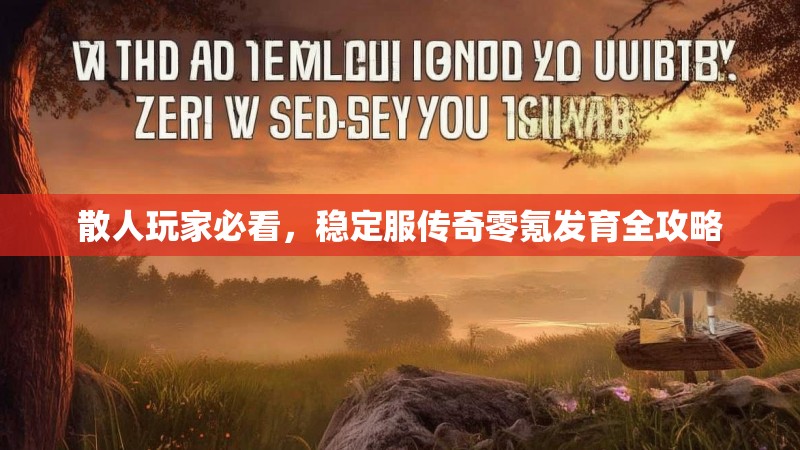 散人玩家必看，稳定服传奇零氪发育全攻略