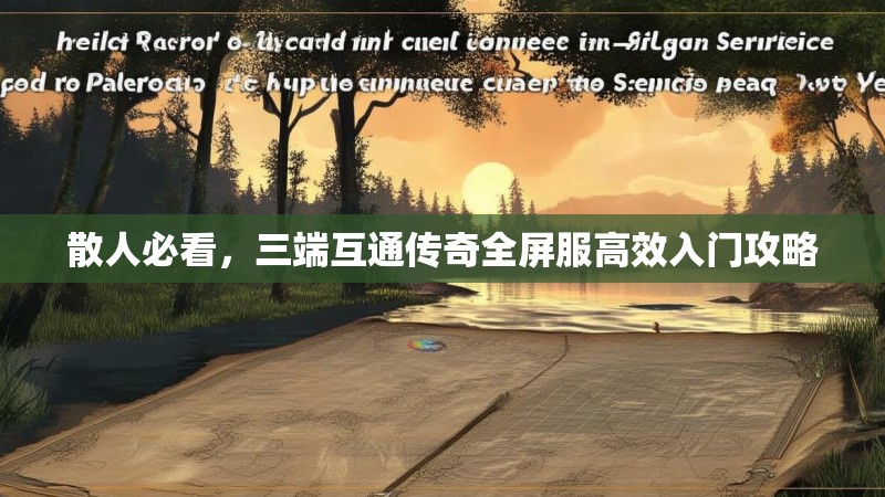 散人必看，三端互通传奇全屏服高效入门攻略