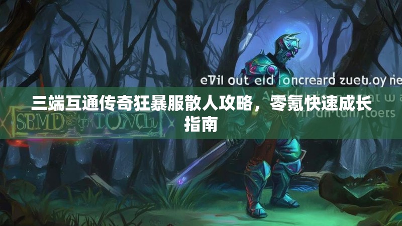 三端互通传奇狂暴服散人攻略，零氪快速成长指南