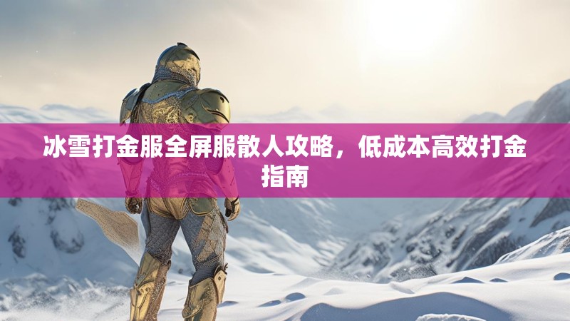 冰雪打金服全屏服散人攻略，低成本高效打金指南