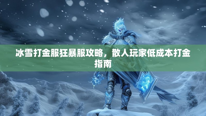 冰雪打金服狂暴服攻略，散人玩家低成本打金指南