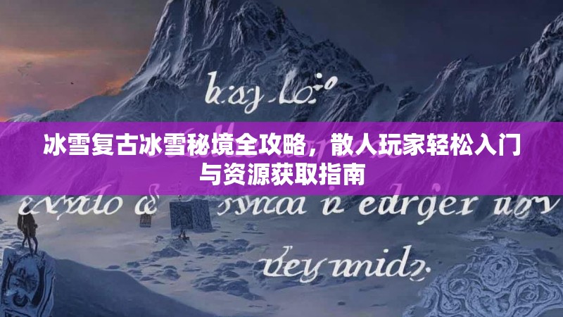 冰雪复古冰雪秘境全攻略，散人玩家轻松入门与资源获取指南