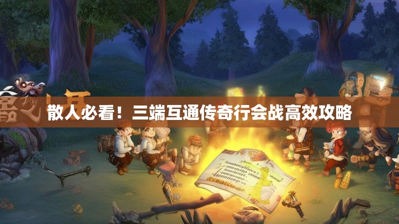散人必看！三端互通传奇行会战高效攻略