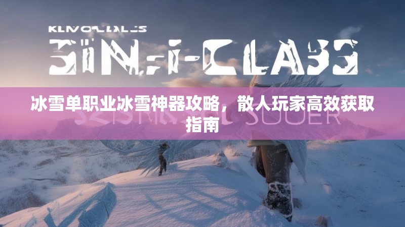 冰雪单职业冰雪神器攻略，散人玩家高效获取指南