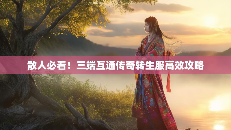 散人必看！三端互通传奇转生服高效攻略