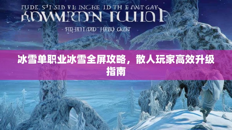 冰雪单职业冰雪全屏攻略，散人玩家高效升级指南