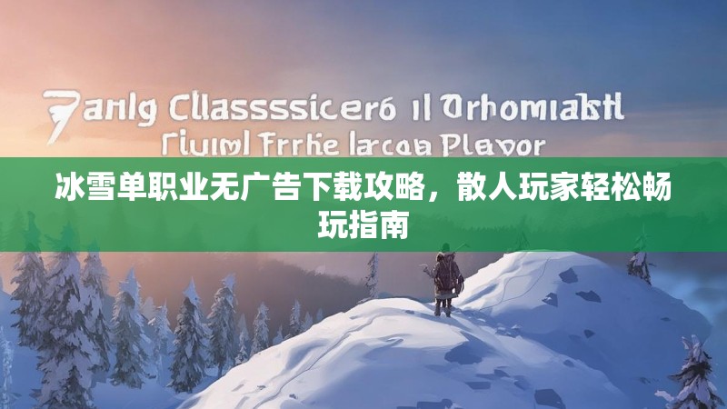 冰雪单职业无广告下载攻略，散人玩家轻松畅玩指南