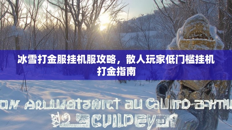 冰雪打金服挂机服攻略，散人玩家低门槛挂机打金指南