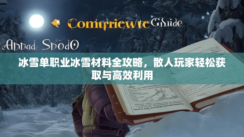 冰雪单职业冰雪材料全攻略，散人玩家轻松获取与高效利用