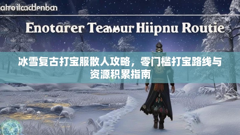 冰雪复古打宝服散人攻略，零门槛打宝路线与资源积累指南