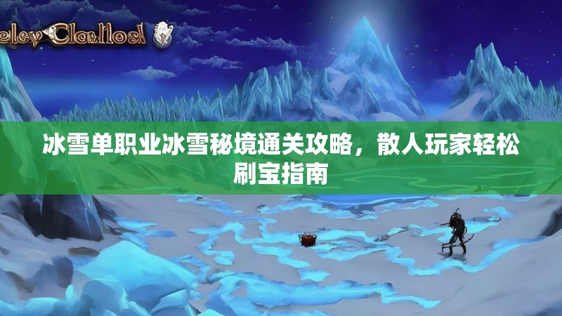 冰雪单职业冰雪秘境通关攻略，散人玩家轻松刷宝指南