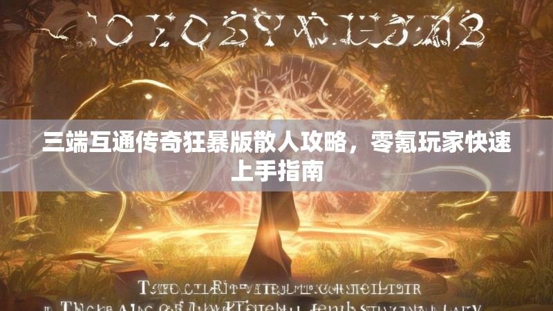 三端互通传奇狂暴版散人攻略，零氪玩家快速上手指南