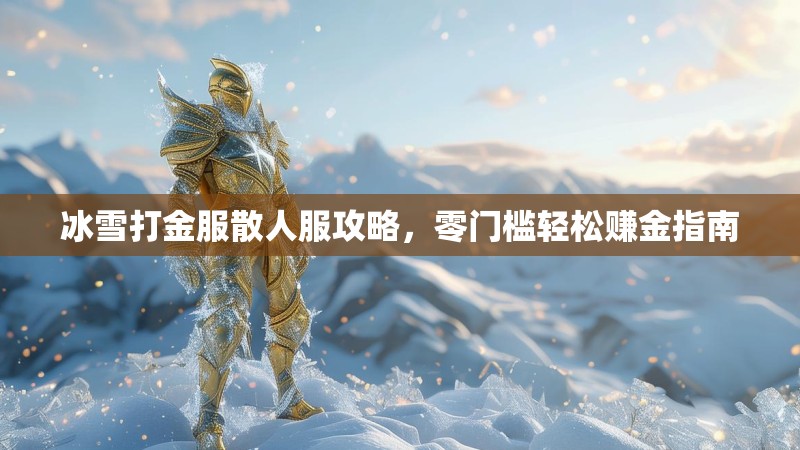 冰雪打金服散人服攻略，零门槛轻松赚金指南