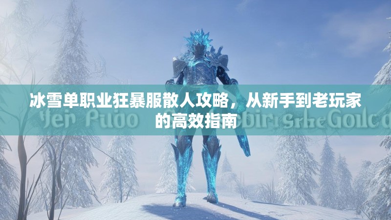 冰雪单职业狂暴服散人攻略，从新手到老玩家的高效指南