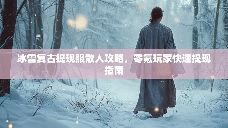 冰雪复古提现服散人攻略，零氪玩家快速提现指南