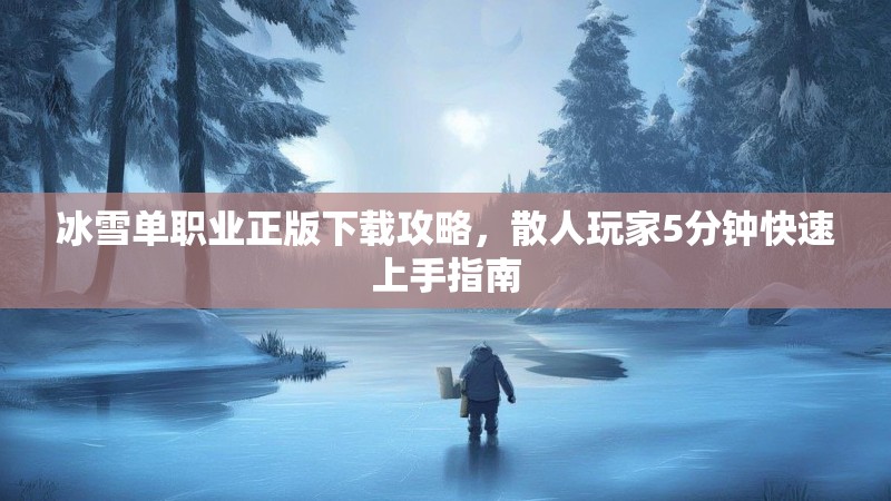 冰雪单职业正版下载攻略，散人玩家5分钟快速上手指南