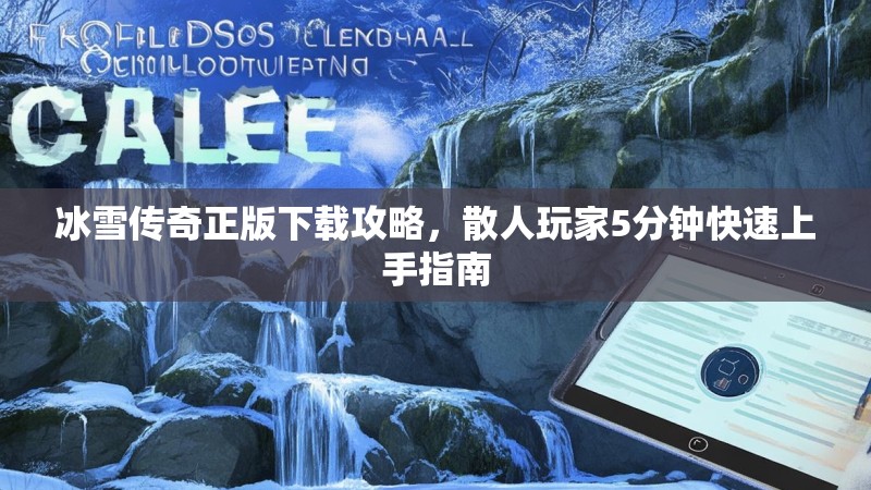 冰雪传奇正版下载攻略，散人玩家5分钟快速上手指南