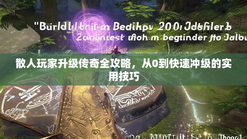 散人玩家升级传奇全攻略，从0到快速冲级的实用技巧