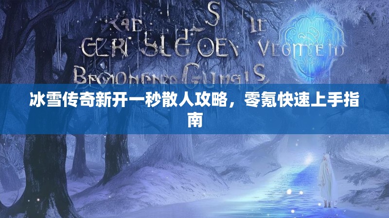 冰雪传奇新开一秒散人攻略，零氪快速上手指南