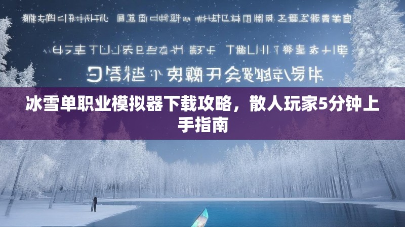 冰雪单职业模拟器下载攻略，散人玩家5分钟上手指南