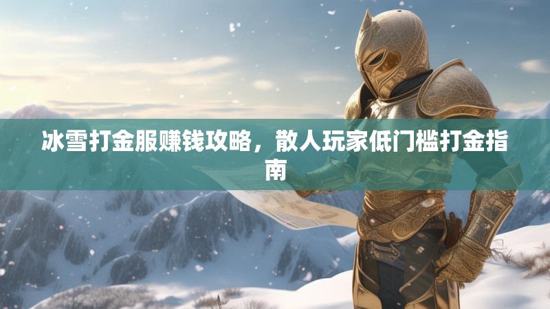 冰雪打金服赚钱攻略，散人玩家低门槛打金指南