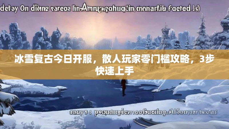冰雪复古今日开服,散人玩家零门槛攻略,3步快速上手 冰雪复古今日开服,散人玩家零门槛攻略,3步快速上手