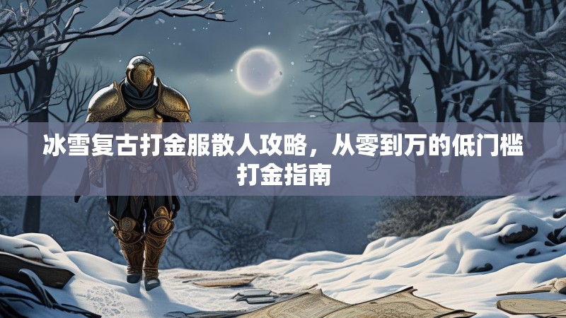 冰雪复古打金服散人攻略，从零到万的低门槛打金指南
