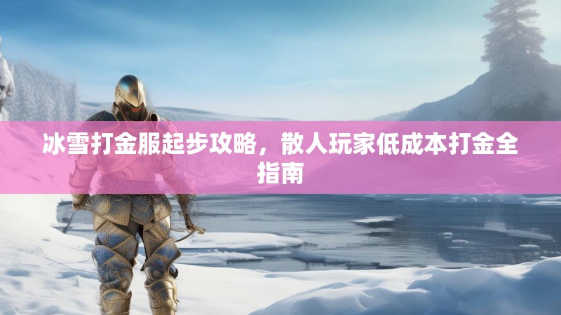 冰雪打金服起步攻略，散人玩家低成本打金全指南