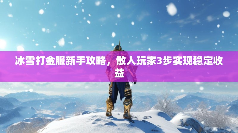 冰雪打金服新手攻略，散人玩家3步实现稳定收益