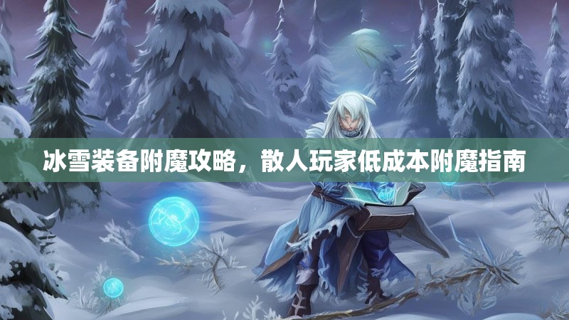 冰雪装备附魔攻略，散人玩家低成本附魔指南