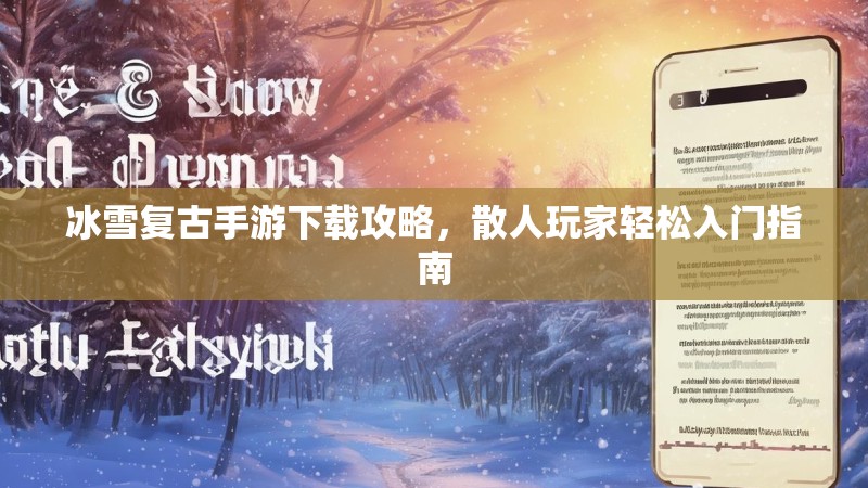 冰雪复古手游下载攻略，散人玩家轻松入门指南
