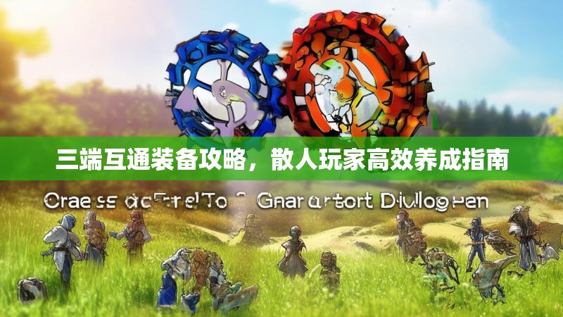 三端互通装备攻略，散人玩家高效养成指南