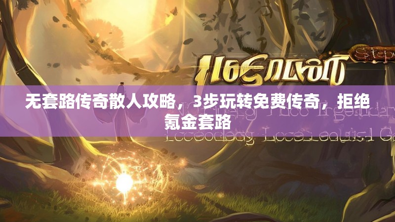 无套路传奇散人攻略，3步玩转免费传奇，拒绝氪金套路
