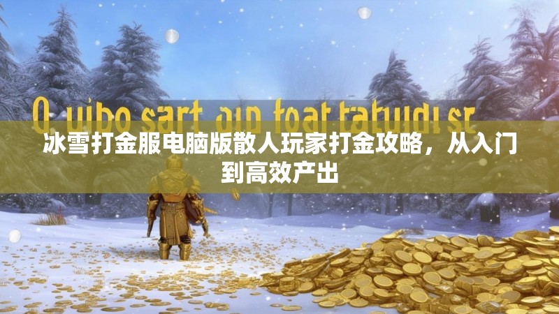 冰雪打金服电脑版散人玩家打金攻略，从入门到高效产出