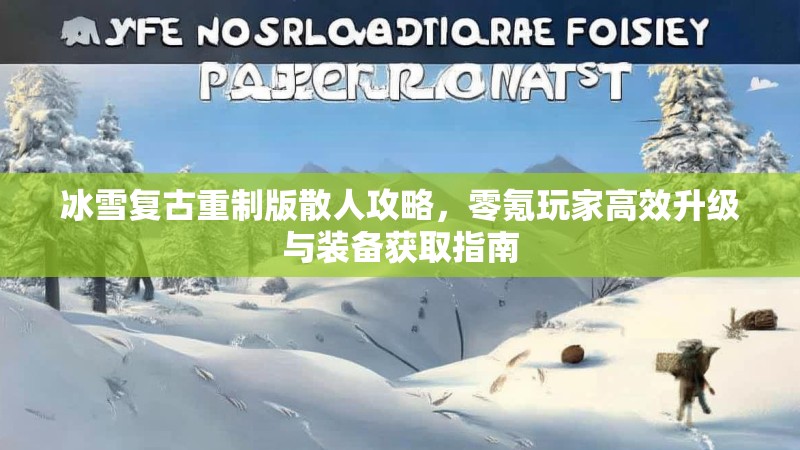 冰雪复古重制版散人攻略，零氪玩家高效升级与装备获取指南