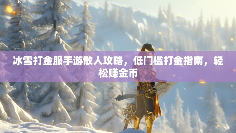冰雪打金服手游散人攻略，低门槛打金指南，轻松赚金币