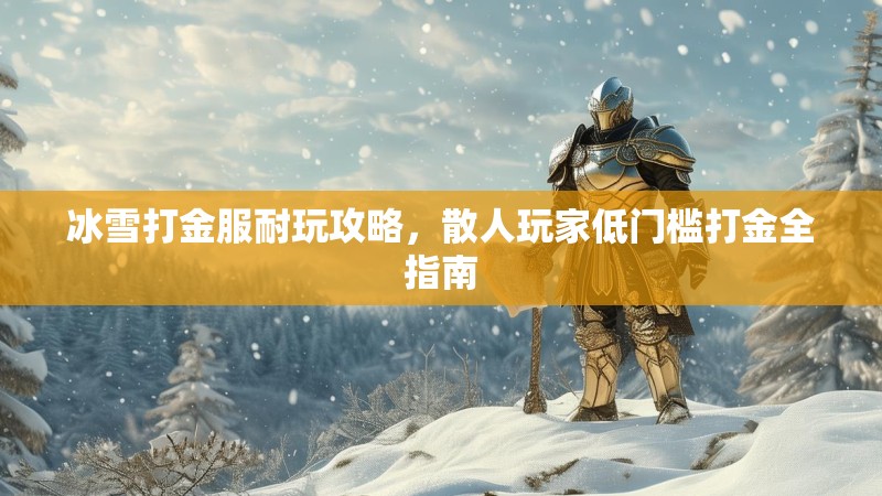 冰雪打金服耐玩攻略，散人玩家低门槛打金全指南