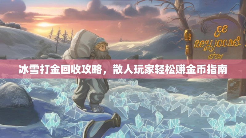 冰雪打金回收攻略，散人玩家轻松赚金币指南
