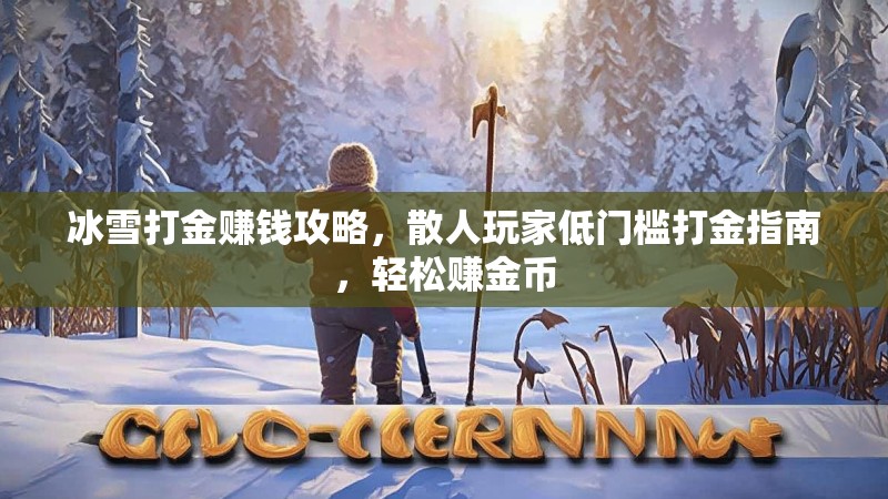冰雪打金赚钱攻略，散人玩家低门槛打金指南，轻松赚金币