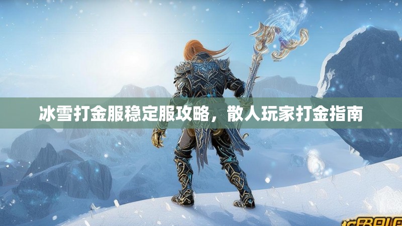 冰雪打金服稳定服攻略，散人玩家打金指南