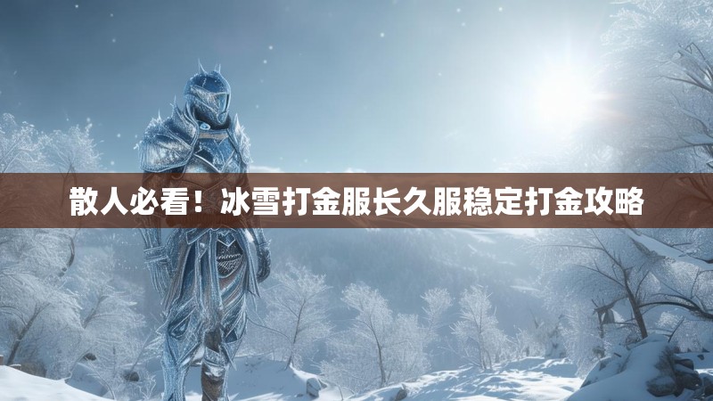 散人必看！冰雪打金服长久服稳定打金攻略