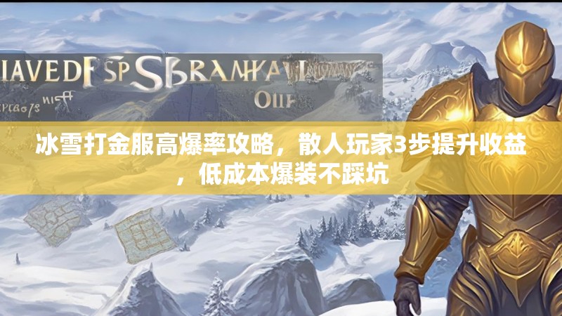 冰雪打金服高爆率攻略，散人玩家3步提升收益，低成本爆装不踩坑