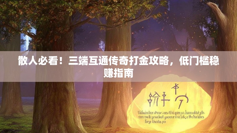 散人必看！三端互通传奇打金攻略，低门槛稳赚指南