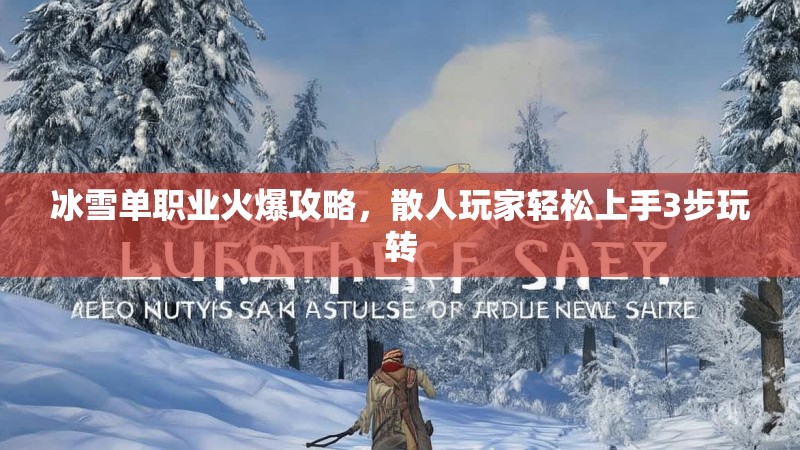 冰雪单职业火爆攻略，散人玩家轻松上手3步玩转