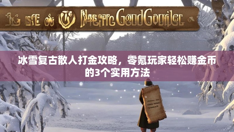冰雪复古散人打金攻略,零氪玩家轻松赚金币的3个实用方法 冰雪复古散人打金攻略,零氪玩家轻松赚金币的3个实用方法