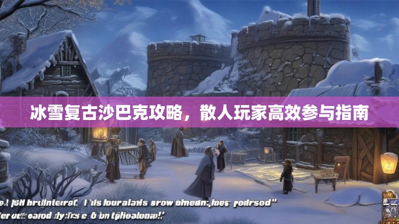 冰雪复古沙巴克攻略，散人玩家高效参与指南