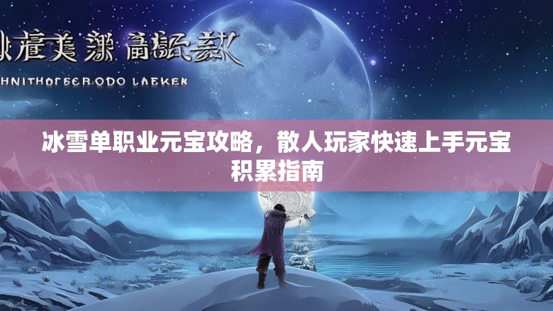 冰雪单职业元宝攻略，散人玩家快速上手元宝积累指南