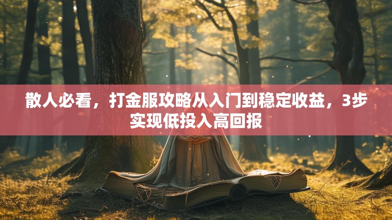 散人必看，打金服攻略从入门到稳定收益，3步实现低投入高回报