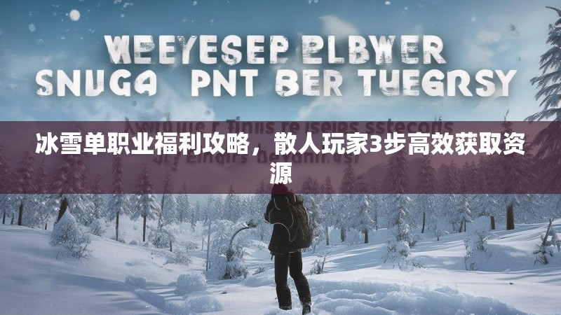 冰雪单职业福利攻略，散人玩家3步高效获取资源